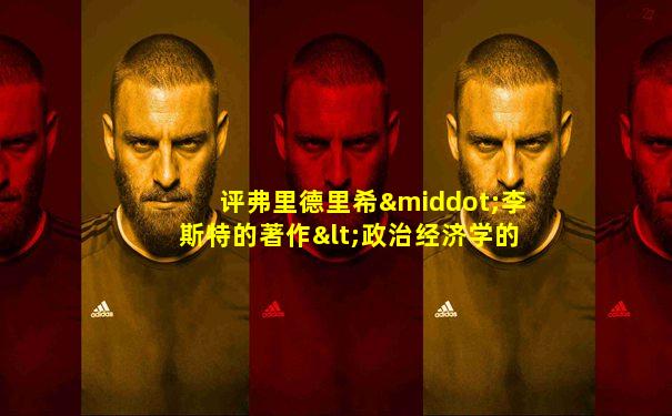评弗里德里希·李斯特的著作<政治经济学的国民体系>